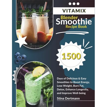 Vitamix Blender Smoothie Recipe Book: 1500 Days of Delicious & Easy Smoothies to Boost Energy, Lose Weight, Burn Fat, Detox, Enhance Longevity, and Im