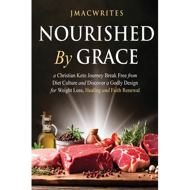 Nourished by Grace: A Christian Keto Journey Break Free From Diet Culture and Discover a Godly Design for Weight Loss, Healing, Faith