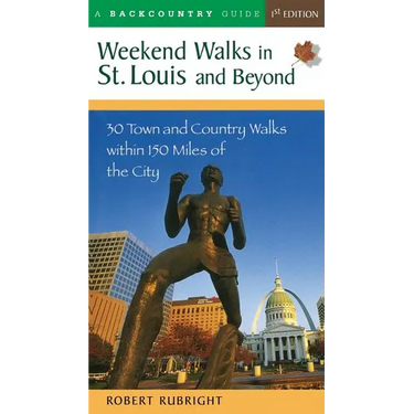 Weekend Walks in St. Louis and Beyond: 30 Town and Country Walks Within 150 Miles of the City