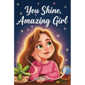 You Shine, Amazing Girl: A Collection of Inspiring Stories about Kindness, Confidence, and Self-Esteem