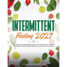 Intermittent Fasting 2021: The Complete Beginners Guide to Intermittent Fasting to Rapidly Lose Weight, Burn Fat, and Heal Your Body