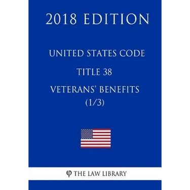 United States Code - Title 38 - Veterans Benefits (1/3) (2018 Edition)