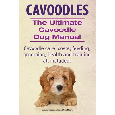 Cavoodles. Ultimate Cavoodle Dog Manual. Cavoodle care, costs, feeding, grooming, health and training all included.