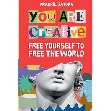 You Are Creative: Free Yourself to Free the World