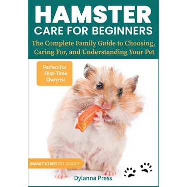 Hamster Care for Beginners: The Complete Family Guide to Choosing, Caring For, and Understanding Your Pet