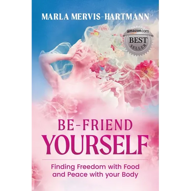 BE-Friend Yourself: Finding Freedom with Food and Peace with Your Body