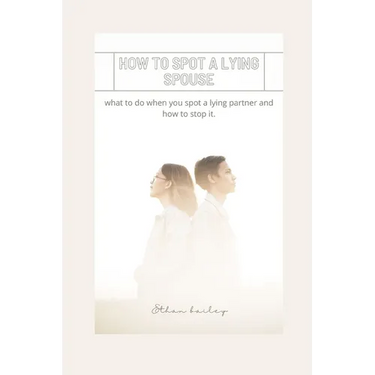 How to Spot a Lying Spouse: what to do when you spot a lying partner and how to stop it