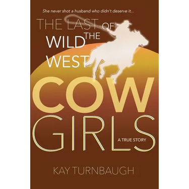 The Last of the Wild West Cowgirls: A True Story
