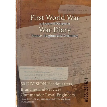 50 DIVISION Headquarters, Branches and Services Commander Royal Engineers: 16 April 1915 - 31 May 1916 (First World War, War Diary, WO95/2816/1)