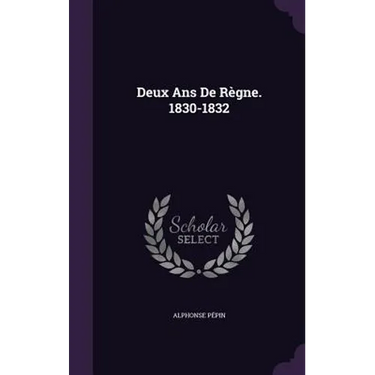 Deux Ans De Règne. 1830-1832
