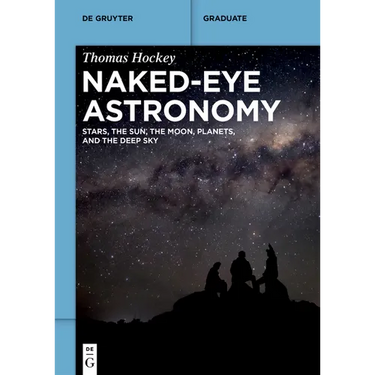 Naked-Eye Astronomy: Stars, the Sun, the Moon, Planets, and the Deep Sky