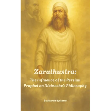 Zarathustra: The Influence of the Persian Prophet on Nietzsche's Philosophy