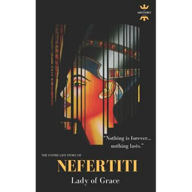 Nefertiti: Lady of Grace. The Entire Life Story