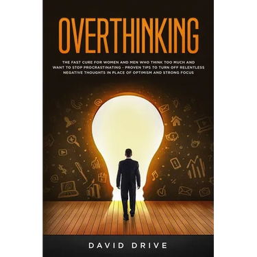 Overthinking: The Fast Cure for Women and Men Who Think Too Much and Want to Stop Procrastinating - Proven Tips to Turn Off Relentle