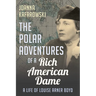 The Polar Adventures of a Rich American Dame: A Life of Louise Arner Boyd