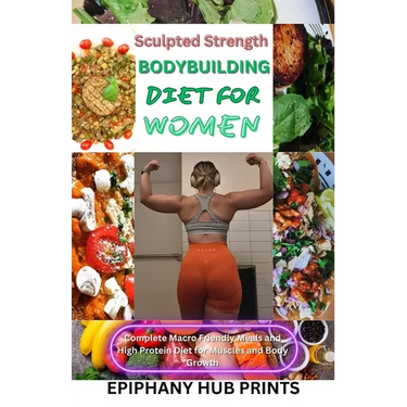 Sculpted Strength Body Building Diet for Women: Comprehensive step by step guide to bodybuilding, healthy eating and meal plans, with pre workout nutr