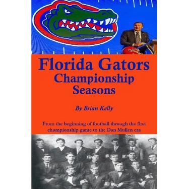 Florida Gators Championship Seasons: From the beginning of Football through the first championship game to the Dan Mullen era