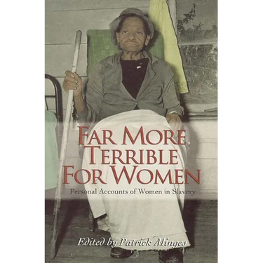 Far More Terrible for Women: Personal Accounts of Women in Slavery