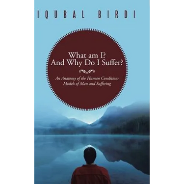 What Am I? and Why Do I Suffer?: An Anatomy of the Human Condition: Models of Man and Suffering