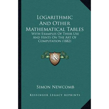 Logarithmic And Other Mathematical Tables: With Examples Of Their Use And Hints On The Art Of Computation (1882)