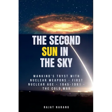 The Second Sun in the Sky: Mankind's Tryst with Nuclear Weapons - First Nuclear Age - 1945-1991 - The Cold War