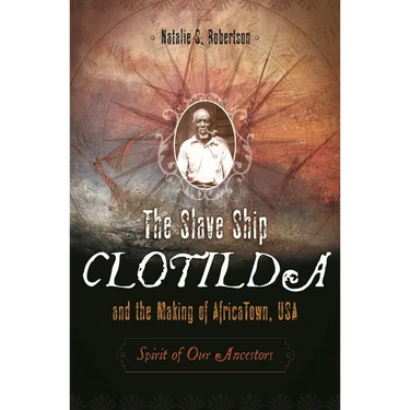 The Slave Ship Clotilda and the Making of AfricaTown, USA: Spirit of Our Ancestors