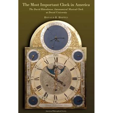 The Most Important Clock in America: The David Rittenhouse Astronomical Musical Clock at Drexel University Transactions, American Philosophical Societ