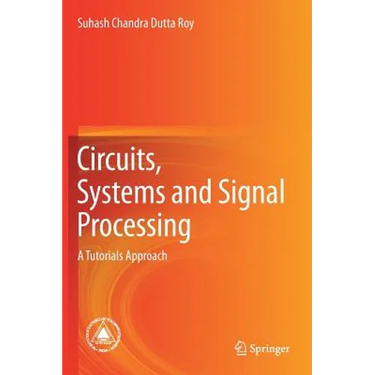 Circuits, Systems and Signal Processing: A Tutorials Approach