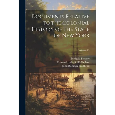Documents Relative to the Colonial History of the State of New York; Volume 13