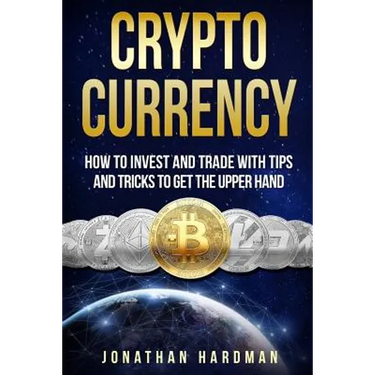 Cryptocurrency: How to Invest and Trade with Tips and Tricks to Get the Upper Hand