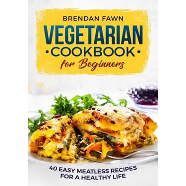 Vegetarian Cookbook for Beginners: 40 Easy Meatless Recipes for a Healthy Life