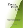 Dream. Invest. Live.: Pioneer the Investment Frontier So You Can Live Your Dream.