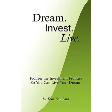 Dream. Invest. Live.: Pioneer the Investment Frontier So You Can Live Your Dream.