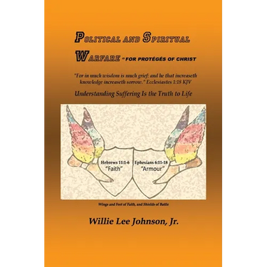 Political and Spiritual Warfare - For Protégés of Christ: Understanding Suffering Is the Truth to Life