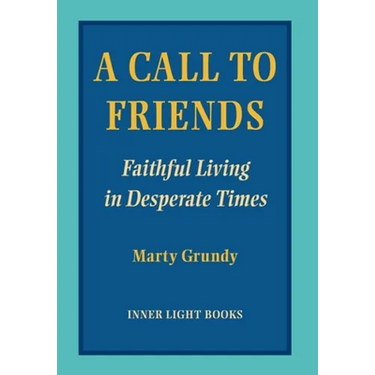 A Call to Friends: Faithful Living in Desperate Times