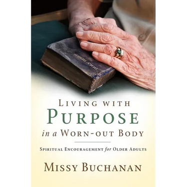 Living with Purpose in a Worn-out Body: Spiritual Encouragement for Older Adults