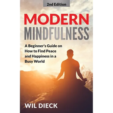Modern Mindfulness: A Beginners Guide on How to Find Peace and Happiness in a Busy World