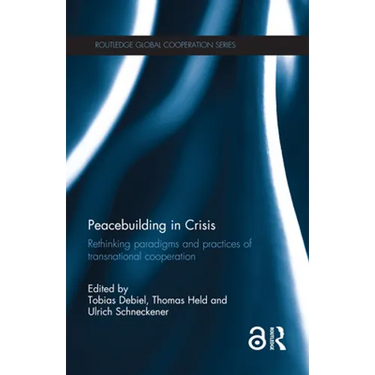 Peacebuilding in Crisis: Rethinking Paradigms and Practices of Transnational Cooperation