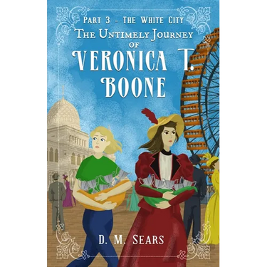 The Untimely Journey of Veronica T. Boone: Part 3 - The White City