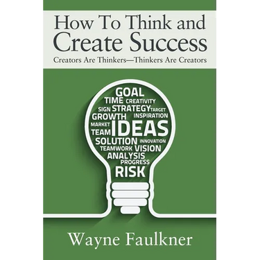 How To Think and Create Success: Creators Are Thinkers-Thinkers Are Creators