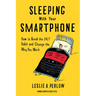 Sleeping with Your Smartphone: How to Break the 24/7 Habit and Change the Way You Work