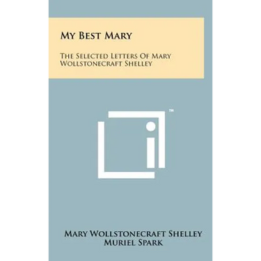 My Best Mary: The Selected Letters of Mary Wollstonecraft Shelley