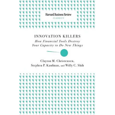 Innovation Killers: How Financial Tools Destroy Your Capacity to Do New Things