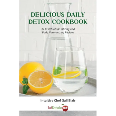 Delicious Daily Detox Cookbook: 32 Taste Bud Tantalizing and Body Harmonizing Recipes