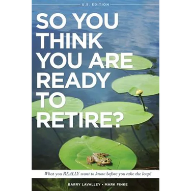 So You Think You Are Ready to Retire? US Version: What You REALLY Want To Know Before You Take The Leap!