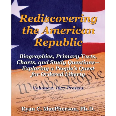 Rediscovering the American Republic: Biographies, Primary Texts, Charts, and Study Questions- Exploring a People's Quest for Ordered Liberty; Volume 2