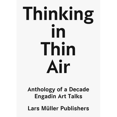 Thinking in Thin Air: Anthology of a Decade: Engadin Art Talks