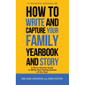 How to Write and Capture Your Family Yearbook and Story: A Story Starter Guide to Write Your Family Stories of the Year