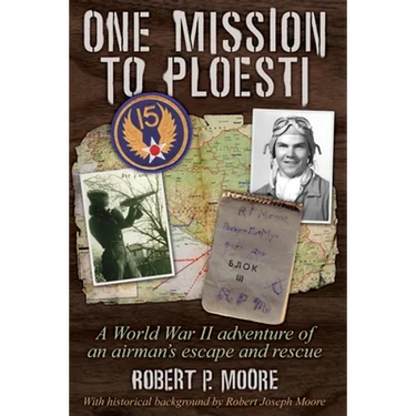 One Mission to Ploesti: A World War II adventure of an airman's escape and rescue