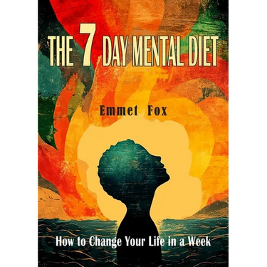 The Seven Day Mental Diet: How to Change Your Life in a Week